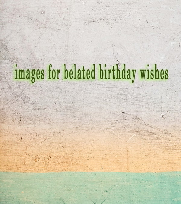 images for belated birthday wishes